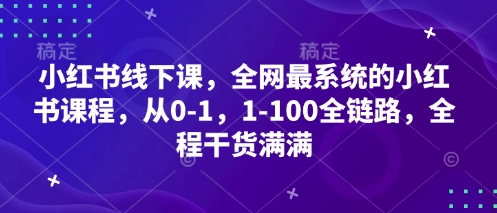 小红书线下课，全网最系统的小红书课程，从0-1，1-100全链路，全程干货满满-圆梦资源网
