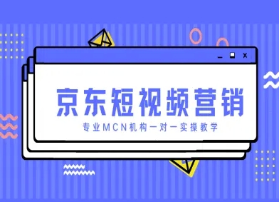 京东短视频营销项目，专业MCN机构一对一实操教学-圆梦资源网