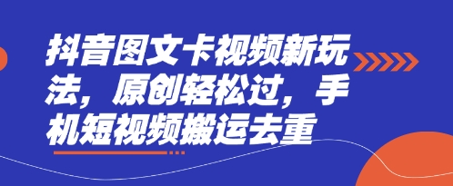 抖音图文卡视频新玩法，原创轻松过，手机短视频搬运去重-圆梦资源网