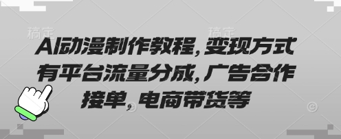 AI动漫制作教程，变现方式有平台流量分成，广告合作接单，电商带货等-圆梦资源网