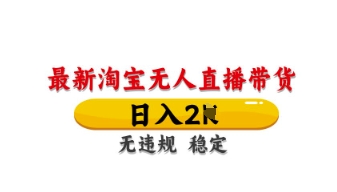 最新淘宝无人直播带货，日入数张，不违规不封号，独家技术，操作简单【揭秘】-圆梦资源网