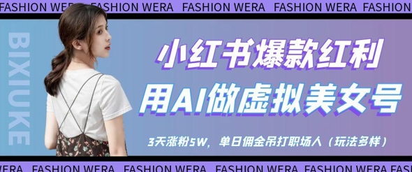 小红书爆款红利：用AI做虚拟美女号，3天涨粉5W，单日佣金吊打职场人-圆梦资源网