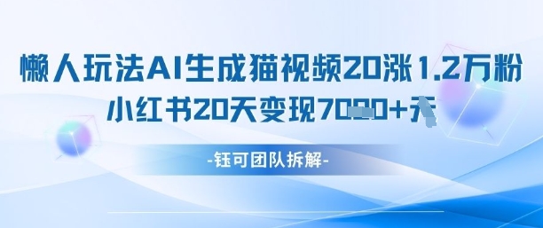 懒人玩法AI生成猫咪图片视频，20涨1.2W万粉，小红书商单20天变现7k-圆梦资源网
