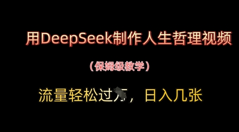 用DeepSeek制作人生哲理视频，流量轻松过W，日入几张-圆梦资源网