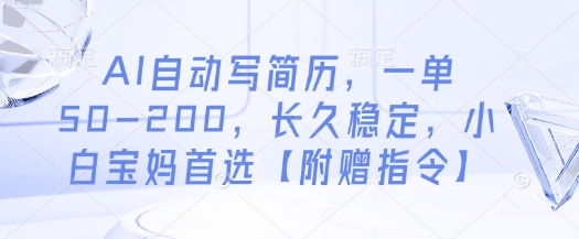 AI自动写简历，一单50-200，长久稳定，小白宝妈首选【附赠指令】-圆梦资源网