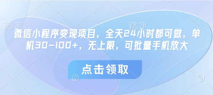 微信小程序变现项目，全天24小时都可做，单机30-100+，无上限，可批量手机放大-圆梦资源网