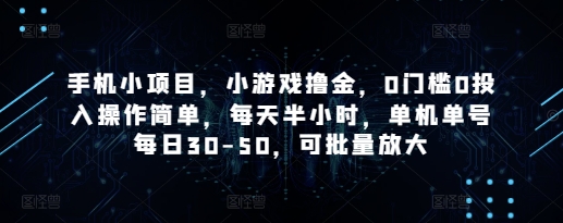 手机小项目，小游戏撸金，0门槛0投入操作简单，每天半小时，单机单号每日30-50，可批量放大-圆梦资源网