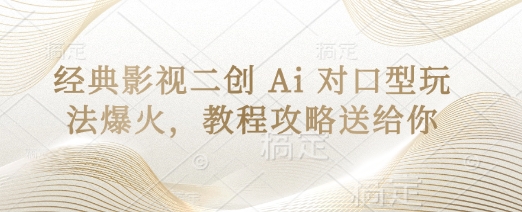 经典影视二创 Ai 对口型玩法爆火，教程攻略送给你-圆梦资源网