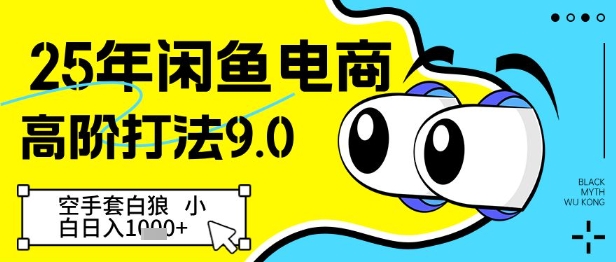 25年闲鱼电商高阶打法9.0，空手套白狼，小白日入几张-圆梦资源网