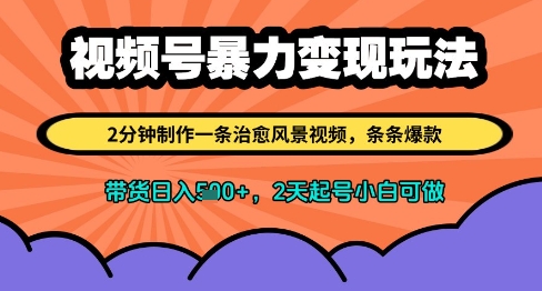 视频号暴力变现玩法，2分钟制作一条治愈风景视频，条条爆款，挂橱窗带货日入多张，2天起号小白可做-圆梦资源网