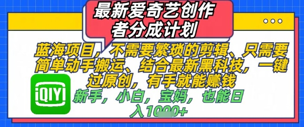 最新爱奇艺创作者分成计划，不需要繁琐的剪辑，只需要简单动手搬运，一键过原创，有手就能做-圆梦资源网