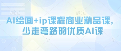 AI绘画+ip课程商业精品课，少走弯路的优质AI课-圆梦资源网