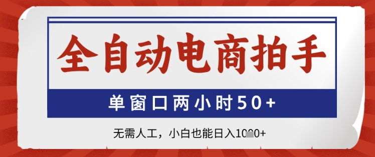 全自动电商拍手，单窗口两小时50+，无需人工，小白也能日入1k+【揭秘】-圆梦资源网
