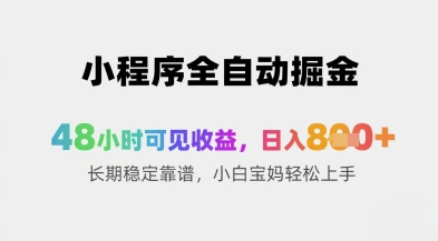 小程序全自动掘金，48小时可见收益，日入8张+长期稳定靠谱，小白宝妈轻松上手【揭秘】-圆梦资源网