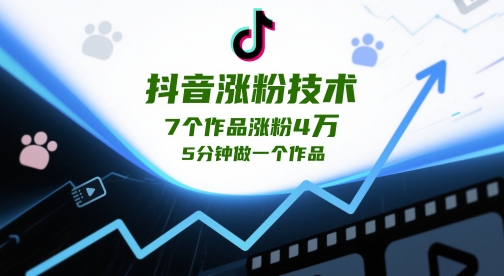 抖音涨粉技术，7个作品涨粉4W，5分钟做一个作品-圆梦资源网