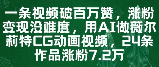 一条视频破百万赞，涨粉变现没难度，用AI做薇尔莉特CG动画视频，24条作品涨粉7.2W-圆梦资源网