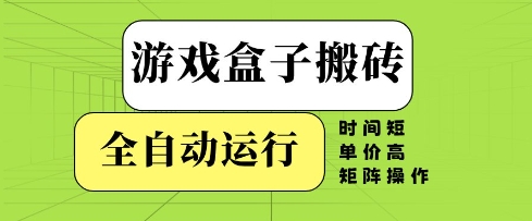 游戏盒子搬砖，全自动运行，无需人工，时间短、单价高、矩阵操作【揭秘】-圆梦资源网