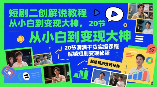 短剧二创解说教程，从小白到变现大神，20节满满干货实操课程，解锁短剧变现秘籍-圆梦资源网