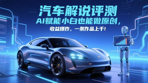 抖音汽车解说评测赛道，AI赋能小白也能做原创，收益爆炸，一条作品上千-圆梦资源网