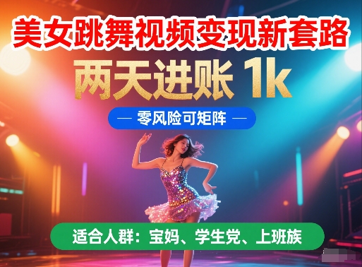 美女跳舞视频变现新套路，两天进账 1k，零风险可矩阵【揭秘】-圆梦资源网