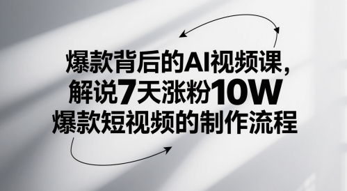 爆款背后的AI视频课，解说7天涨粉10W爆款短视频的制作流程-圆梦资源网