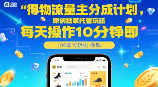 得物流量主分成计划，原创独家托管玩法，每天操作10分钟即可轻松挣米【揭秘】-圆梦资源网