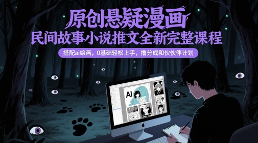 原创悬疑漫画民间故事小说推文全新完整课程， 搭配ai绘画，0基础轻松上手，撸分成和伙伴计划-圆梦资源网