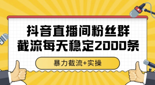 抖音直播间粉丝群暴力截流，一台电脑每天稳定2000条数据，暴力截流+实操 【揭秘】-圆梦资源网