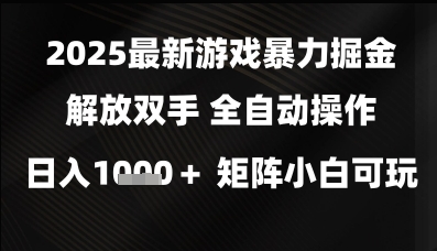 2025最新游戏暴力掘金解放双手，全自动操作，日入1k+矩阵，小白可玩【揭秘】-圆梦资源网