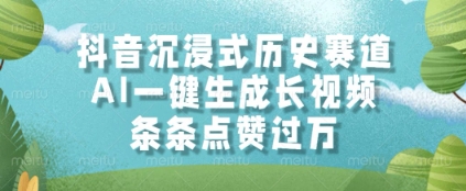 抖音沉浸式历史赛道，AI一键生成长视频，条条点赞过W【揭秘】-圆梦资源网