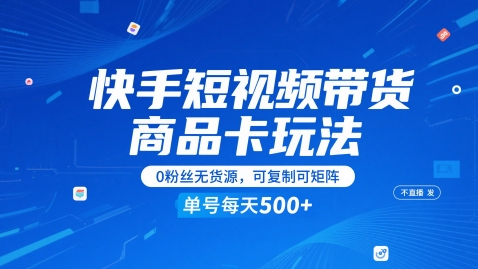 快手短视频带货商品卡玩法，不直播不发视频，0粉丝无货源，可复制可矩阵，单号每天1-5张-圆梦资源网