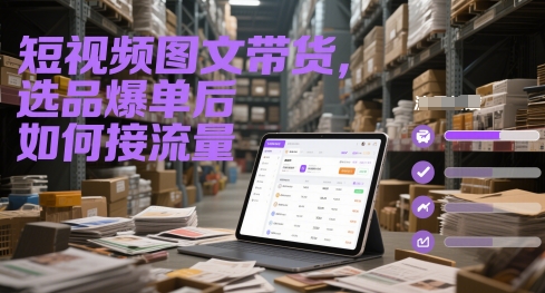 短视频图文带货，选品爆单后如何接流量-圆梦资源网