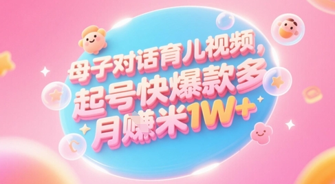 AI生成母子对话育儿类视频，起号快爆款多，小白宝妈轻松学，多渠道变现，月入1W+-圆梦资源网