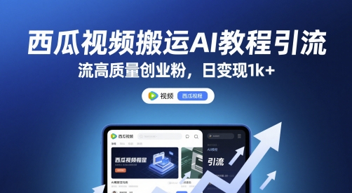 西瓜视频搬运AI教程引流高质量创业粉，日变现1k+【揭秘】-圆梦资源网