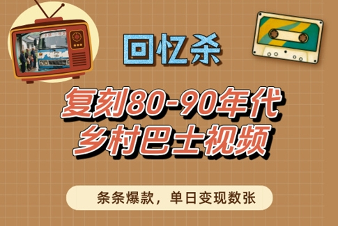 回忆杀！复刻80-90年代乡村巴士视频，条条爆款，单日变现数张-圆梦资源网