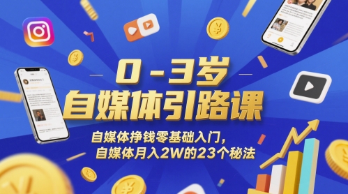 0-3岁自媒体引路课，自媒体挣钱零基础入门，自媒体月入2W的23个秘法-圆梦资源网