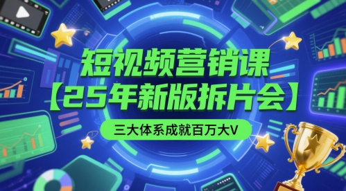 短视频营销课【25年新版拆片会】三大体系成就百万大V，包含正课、拆片会、手把手教学直播课等-圆梦资源网