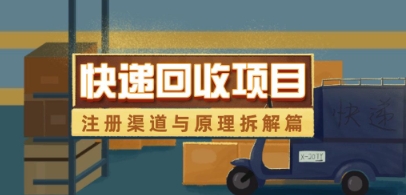 快递回收项目拆解_注册渠道与全流程原理解析-圆梦资源网