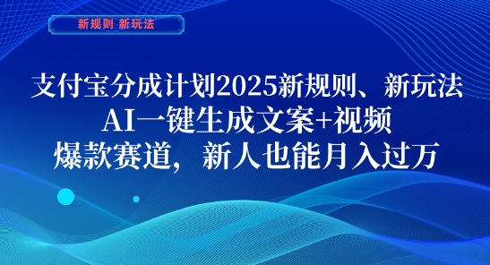 支付宝分成计划，2025新规则新玩法AI一键生成文案+视频，爆款赛道，新人也能月入过1W【揭秘】-圆梦资源网