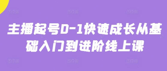 主播起号0-1快速成长从基础入门到进阶线上课-圆梦资源网