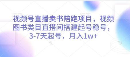 视频号直播卖书陪跑项目，视频号图书类目直搭间搭建起号稳号，3-7天起号，月入1w+-圆梦资源网