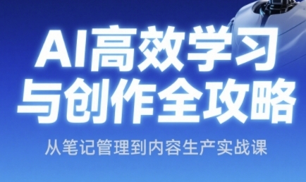 AI高效学习与创作全攻略，从笔记管理到内容生产实战课-圆梦资源网