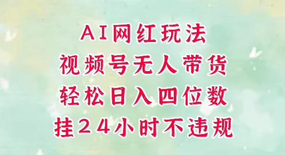 视频号无人直播带货，手机一挂自动爆单，AI网红玩法，带你解放双手，轻松日入四位数-圆梦资源网