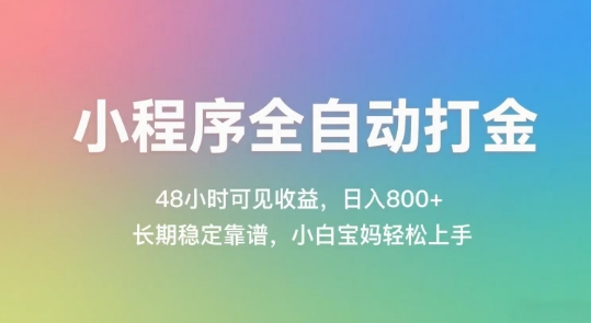 小程序全自动打金，48小时可见收益，日入几张，长期稳定靠谱，简单易上手【揭秘】-圆梦资源网
