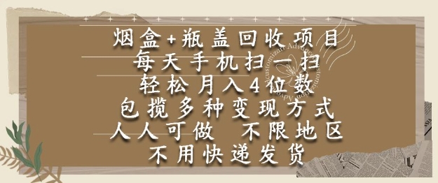 烟盒瓶盖回收项目，每天手机扫一扫，轻松月入4位数，人人可做，不限地区，不用快递【揭秘】-圆梦资源网