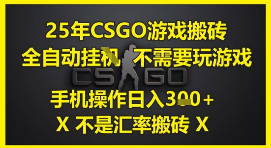 25年CSGO游戏搬砖，全自动运行，不需要玩游戏，手机操作日入3张(不是汇率搬砖)【揭秘】-圆梦资源网