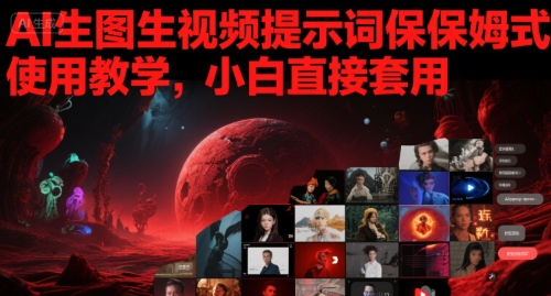 AI生图生视频提示词保姆式使用教学，小白直接套用-圆梦资源网