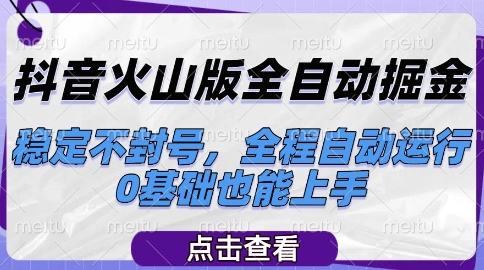 抖音火山版全自动掘金，稳定不封号，全程自动运行，可批量放大操作，0基础也能上手【揭秘】-圆梦资源网