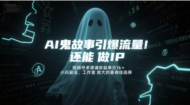 AI鬼故事引爆流量，还能做IP，视频号多渠道收益单日1k+，小白副业、工作室放大的最佳选择-圆梦资源网