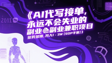AI代写接单，永远不会失业的副业兼职项目，多劳多得，月入1-3W【SOP手册】-圆梦资源网